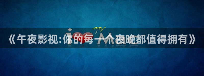 麦田影院app：《午夜影视:你的每一个夜晚都值得拥有》